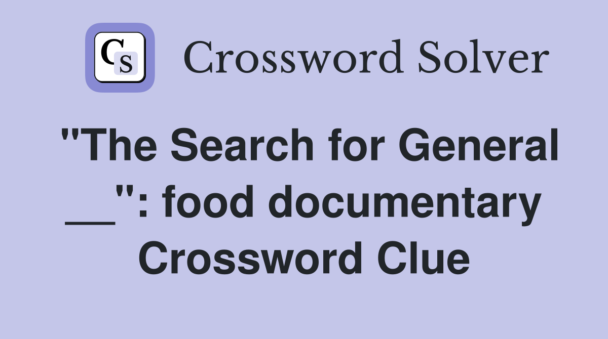 "The Search for General __" food documentary Crossword Clue Answers